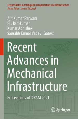 Recent Advances in Mechanical Infrastructure: Proceedings of ICRAM 2021 de Ajit Kumar Parwani