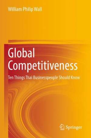 Global Competitiveness: Ten Things Thai Businesspeople Should Know de William Philip Wall