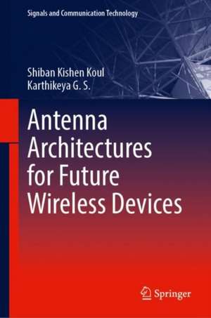 Antenna Architectures for Future Wireless Devices de Shiban Kishen Koul