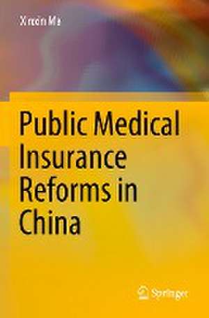 Public Medical Insurance Reforms in China de Xinxin Ma