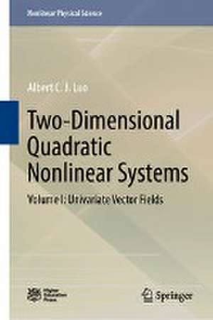 Two-Dimensional Quadratic Nonlinear Systems: Volume I: Univariate Vector Fields de Albert C. J. Luo