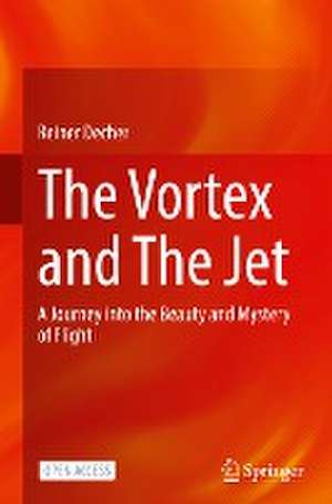 The Vortex and The Jet: A Journey into the Beauty and Mystery of Flight de Reiner Decher