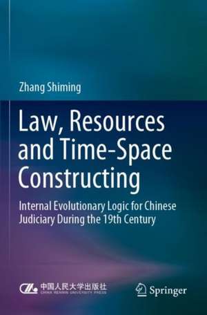 Law, Resources and Time-Space Constructing: Internal Evolutionary Logic for Chinese Judiciary During the 19th Century de Zhang Shiming