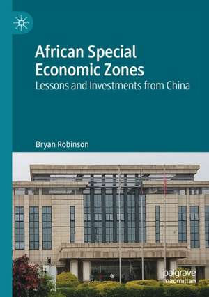 African Special Economic Zones: Lessons and Investments from China de Bryan Robinson