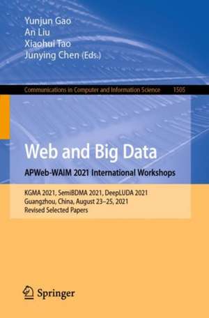 Web and Big Data. APWeb-WAIM 2021 International Workshops: KGMA 2021, SemiBDMA 2021, DeepLUDA 2021, Guangzhou, China, August 23–25, 2021, Revised Selected Papers de Yunjun Gao