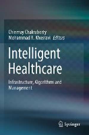 Intelligent Healthcare: Infrastructure, Algorithms and Management de Chinmay Chakraborty