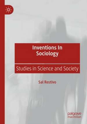 Inventions in Sociology: Studies in Science and Society de Sal Restivo