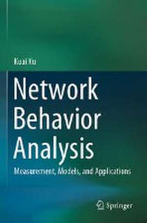 Network Behavior Analysis: Measurement, Models, and Applications de Kuai Xu