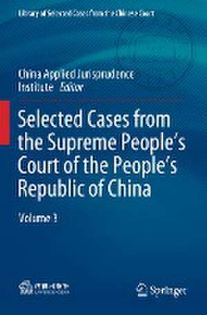 Selected Cases from the Supreme People’s Court of the People’s Republic of China: Volume 3 de China Institute of Applied Jurisprudence