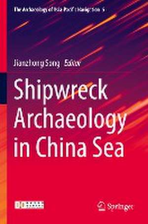 Shipwreck Archaeology in China Sea de Jianzhong Song