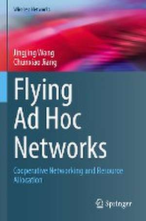 Flying Ad Hoc Networks: Cooperative Networking and Resource Allocation de Jingjing Wang