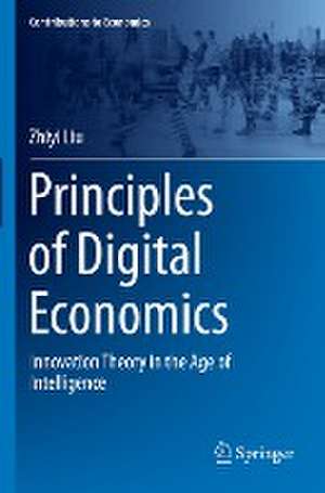 Principles of Digital Economics: Innovation Theory in the Age of Intelligence de Zhiyi Liu