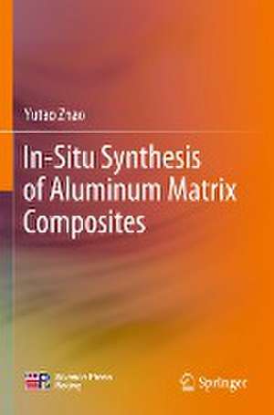 In-Situ Synthesis of Aluminum Matrix Composites de Yutao Zhao