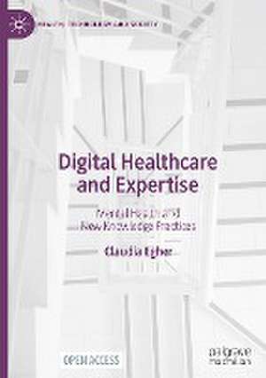 Digital Healthcare and Expertise: Mental Health and New Knowledge Practices de Claudia Egher