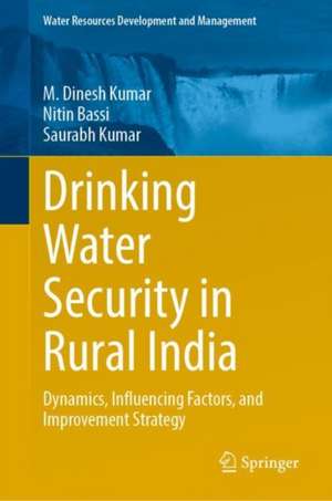 Drinking Water Security in Rural India: Dynamics, Influencing Factors, and Improvement Strategy de M. Dinesh Kumar