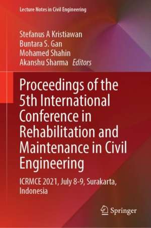 Proceedings of the 5th International Conference on Rehabilitation and Maintenance in Civil Engineering: ICRMCE 2021, July 8-9, Surakarta, Indonesia de Stefanus Adi Kristiawan