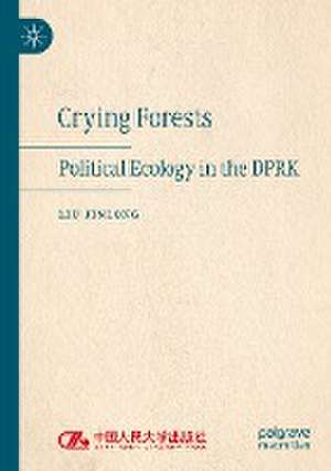 Crying Forests: Political Ecology in the DPRK de Liu Jinlong