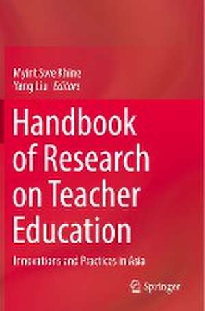 Handbook of Research on Teacher Education: Innovations and Practices in Asia de Myint Swe Khine