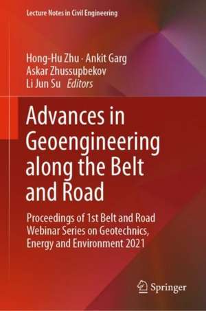 Advances in Geoengineering along the Belt and Road: Proceedings of 1st Belt and Road Webinar Series on Geotechnics, Energy and Environment 2021 de Hong-Hu Zhu