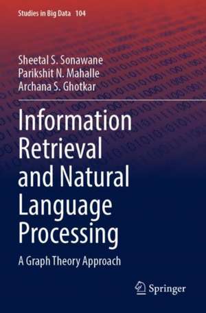 Information Retrieval and Natural Language Processing: A Graph Theory Approach de Sheetal S. Sonawane