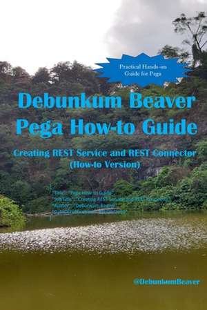 Debunkum Beaver Pega How-to Guide: Creating REST Service and REST Connector (How-to Version) de Debunkum Beaver