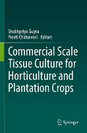 Commercial Scale Tissue Culture for Horticulture and Plantation Crops de Shubhpriya Gupta