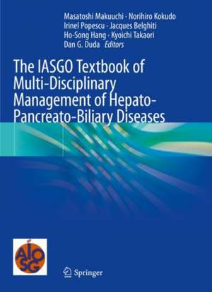 The IASGO Textbook of Multi-Disciplinary Management of Hepato-Pancreato-Biliary Diseases de Masatoshi Makuuchi