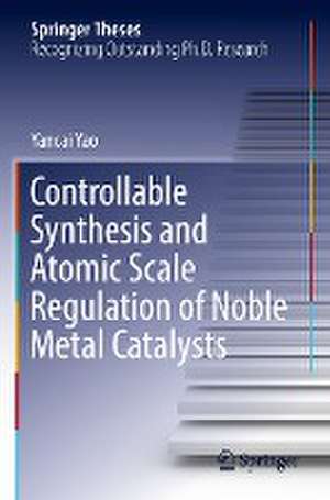 Controllable Synthesis and Atomic Scale Regulation of Noble Metal Catalysts de Yancai Yao