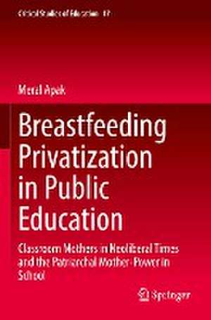 Breastfeeding Privatization in Public Education: Classroom Mothers in Neoliberal Times and the Patriarchal Mother-Power in School de Meral Apak