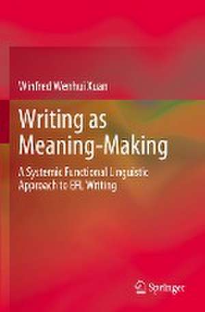 Writing as Meaning-Making: A Systemic Functional Linguistic Approach to EFL Writing de Winfred Wenhui Xuan