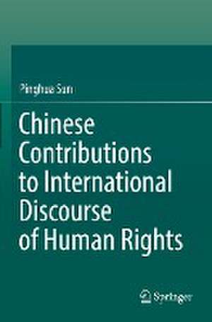 Chinese Contributions to International Discourse of Human Rights de Pinghua Sun