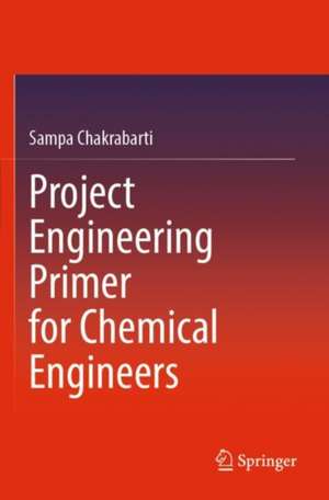 Project Engineering Primer for Chemical Engineers de Sampa Chakrabarti