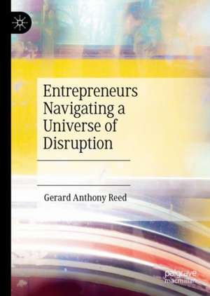 Entrepreneurs Navigating a Universe of Disruption de Gerard Anthony Reed