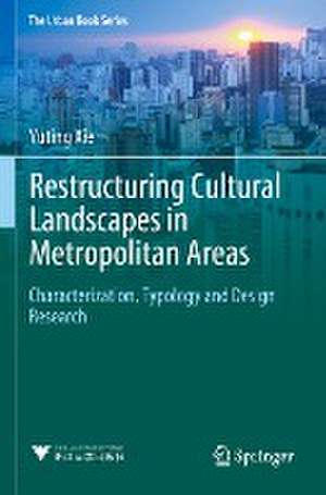 Restructuring Cultural Landscapes in Metropolitan Areas: Characterization, Typology and Design Research de Yuting Xie