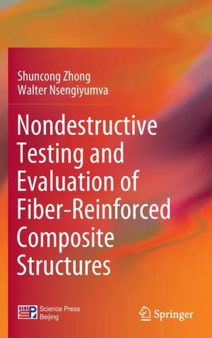 Nondestructive Testing and Evaluation of Fiber-Reinforced Composite Structures de Shuncong Zhong