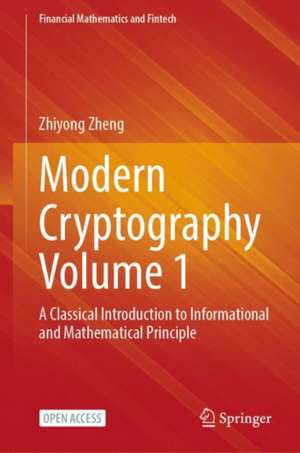 Modern Cryptography Volume 1: A Classical Introduction to Informational and Mathematical Principle de Zhiyong Zheng