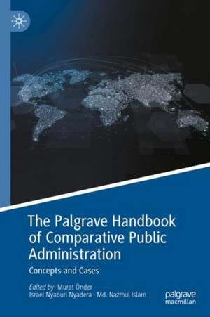 The Palgrave Handbook of Comparative Public Administration: Concepts and Cases de Murat Önder