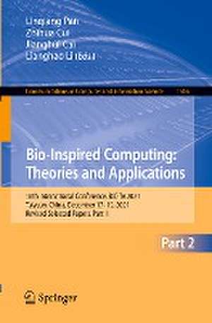 Bio-Inspired Computing: Theories and Applications: 16th International Conference, BIC-TA 2021, Taiyuan, China, December 17–19, 2021, Revised Selected Papers, Part II de Linqiang Pan