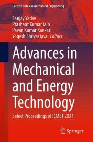 Advances in Mechanical and Energy Technology: Select Proceedings of ICMET 2021 de Sanjay Yadav