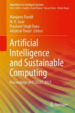 Artificial Intelligence and Sustainable Computing: Proceedings of ICSISCET 2021 de Manjaree Pandit