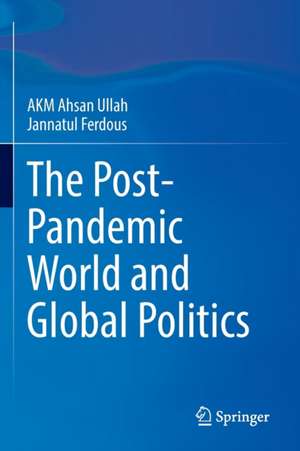 The Post-Pandemic World and Global Politics de A K M Ahsan Ullah