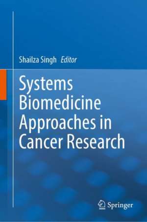 Systems Biomedicine Approaches in Cancer Research de Shailza Singh