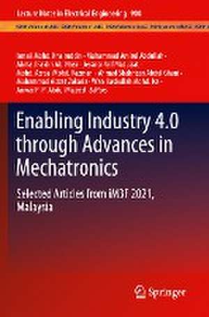 Enabling Industry 4.0 through Advances in Mechatronics: Selected Articles from iM3F 2021, Malaysia de Ismail Mohd. Khairuddin