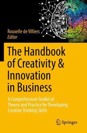 The Handbook of Creativity & Innovation in Business: A Comprehensive Toolkit of Theory and Practice for Developing Creative Thinking Skills de Rouxelle de Villiers