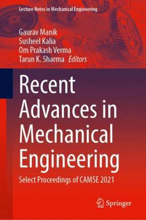 Recent Advances in Mechanical Engineering: Select Proceedings of CAMSE 2021 de Gaurav Manik