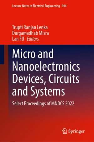 Micro and Nanoelectronics Devices, Circuits and Systems: Select Proceedings of MNDCS 2022 de Trupti Ranjan Lenka