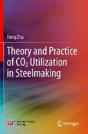 Theory and Practice of CO2 Utilization in Steelmaking de Rong Zhu