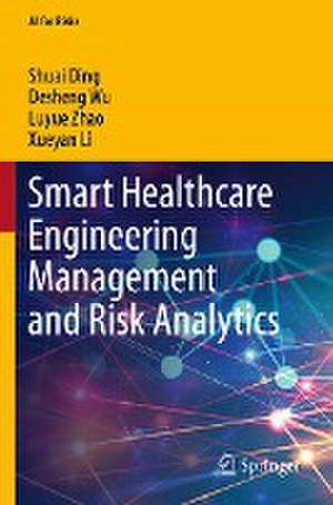 Smart Healthcare Engineering Management and Risk Analytics de Shuai Ding