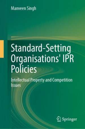 Standard-Setting Organisations’ IPR Policies: Intellectual Property and Competition Issues de Manveen Singh