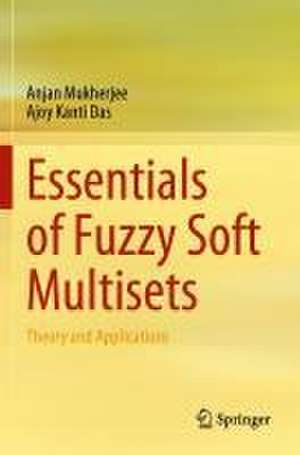 Essentials of Fuzzy Soft Multisets: Theory and Applications de Anjan Mukherjee